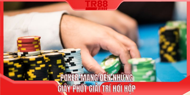 Poker mang đến những giây phút giải trí hồi hộp